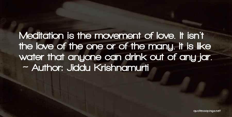 Jiddu Krishnamurti Quotes: Meditation Is The Movement Of Love. It Isn't The Love Of The One Or Of The Many. It Is Like