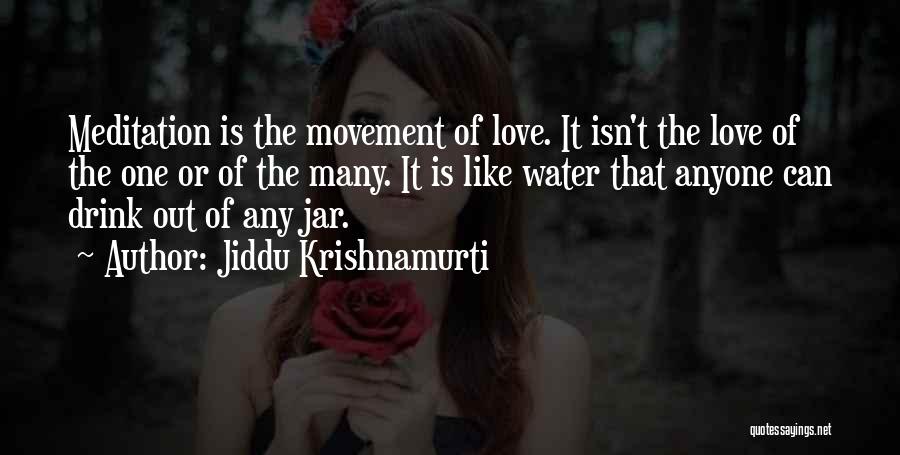 Jiddu Krishnamurti Quotes: Meditation Is The Movement Of Love. It Isn't The Love Of The One Or Of The Many. It Is Like