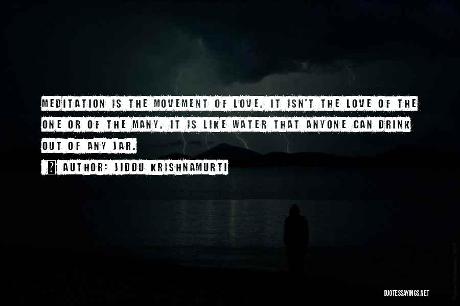 Jiddu Krishnamurti Quotes: Meditation Is The Movement Of Love. It Isn't The Love Of The One Or Of The Many. It Is Like