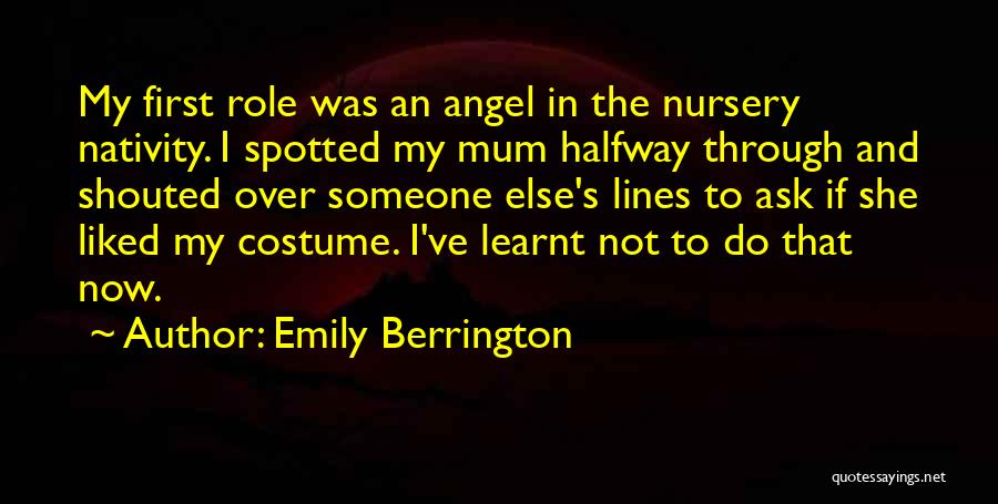 Emily Berrington Quotes: My First Role Was An Angel In The Nursery Nativity. I Spotted My Mum Halfway Through And Shouted Over Someone