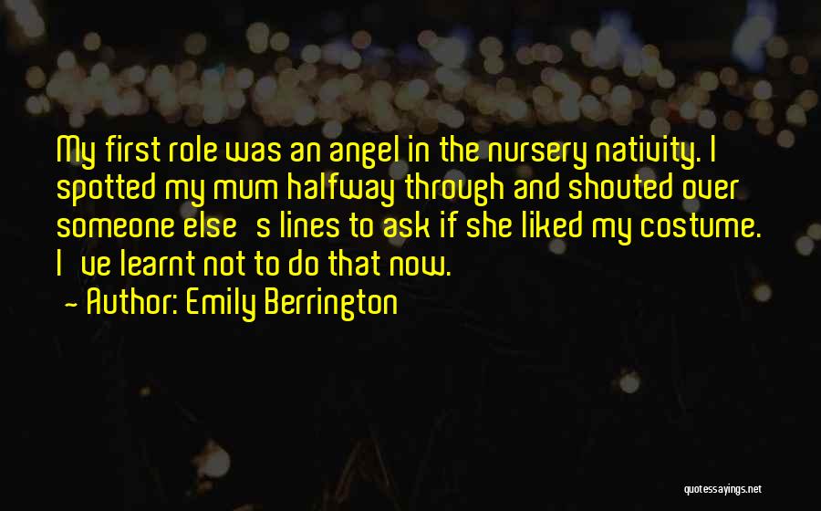 Emily Berrington Quotes: My First Role Was An Angel In The Nursery Nativity. I Spotted My Mum Halfway Through And Shouted Over Someone