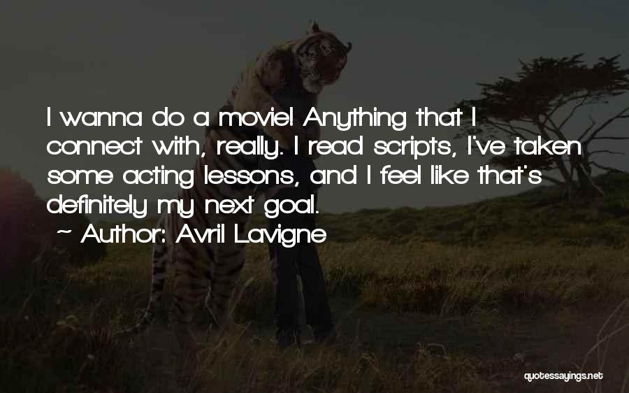 Avril Lavigne Quotes: I Wanna Do A Movie! Anything That I Connect With, Really. I Read Scripts, I've Taken Some Acting Lessons, And