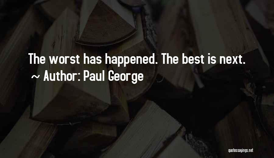 Paul George Quotes: The Worst Has Happened. The Best Is Next.