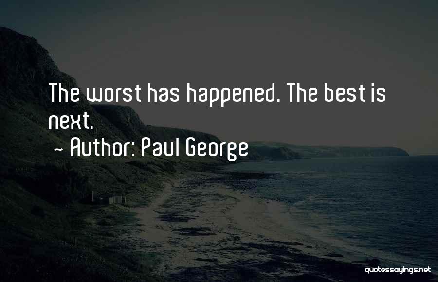 Paul George Quotes: The Worst Has Happened. The Best Is Next.