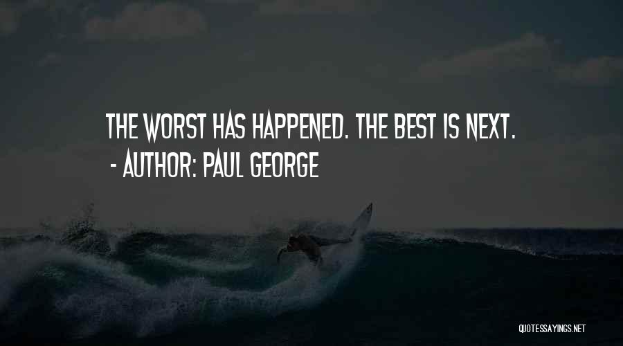 Paul George Quotes: The Worst Has Happened. The Best Is Next.