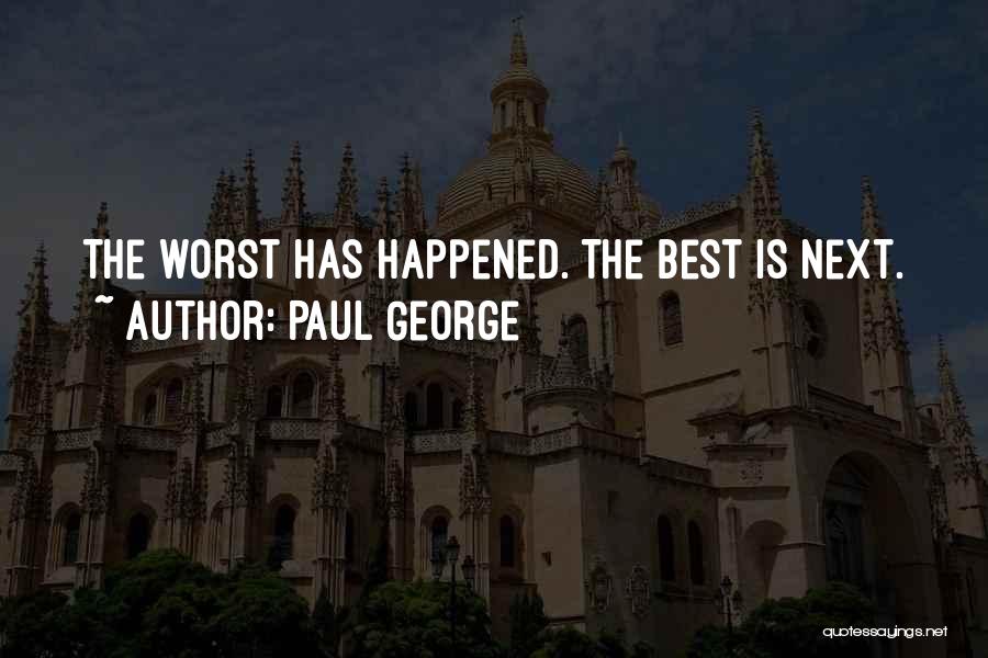 Paul George Quotes: The Worst Has Happened. The Best Is Next.