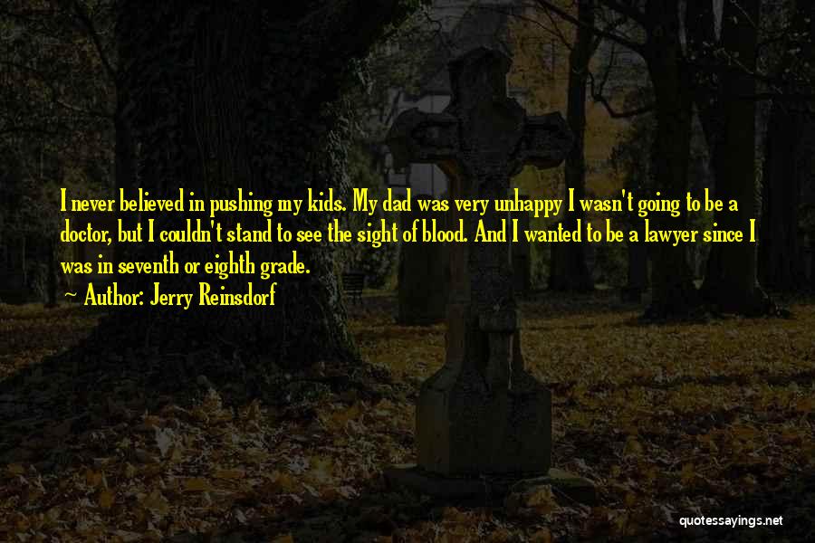 Jerry Reinsdorf Quotes: I Never Believed In Pushing My Kids. My Dad Was Very Unhappy I Wasn't Going To Be A Doctor, But