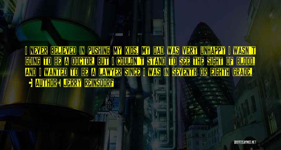 Jerry Reinsdorf Quotes: I Never Believed In Pushing My Kids. My Dad Was Very Unhappy I Wasn't Going To Be A Doctor, But