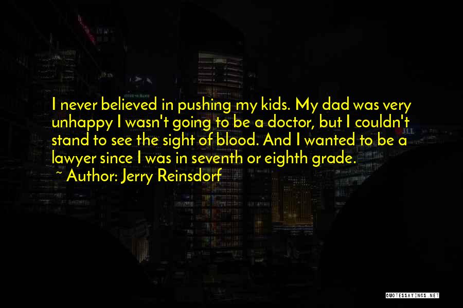 Jerry Reinsdorf Quotes: I Never Believed In Pushing My Kids. My Dad Was Very Unhappy I Wasn't Going To Be A Doctor, But