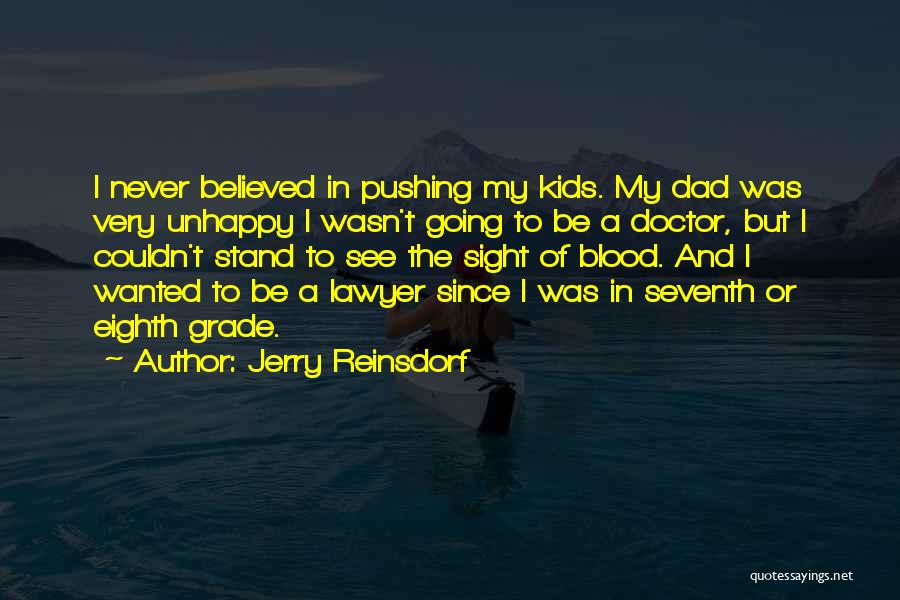 Jerry Reinsdorf Quotes: I Never Believed In Pushing My Kids. My Dad Was Very Unhappy I Wasn't Going To Be A Doctor, But