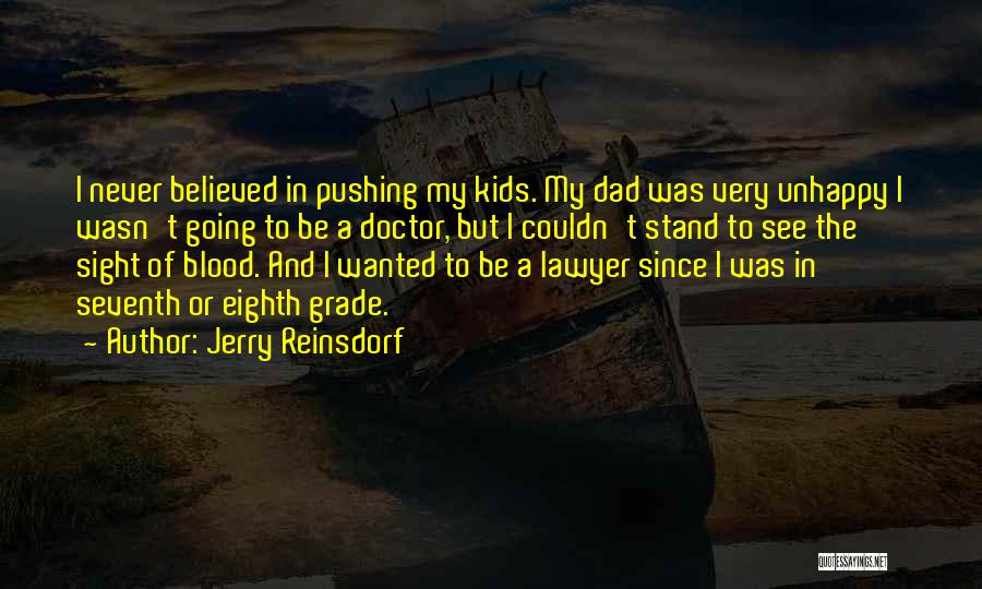 Jerry Reinsdorf Quotes: I Never Believed In Pushing My Kids. My Dad Was Very Unhappy I Wasn't Going To Be A Doctor, But