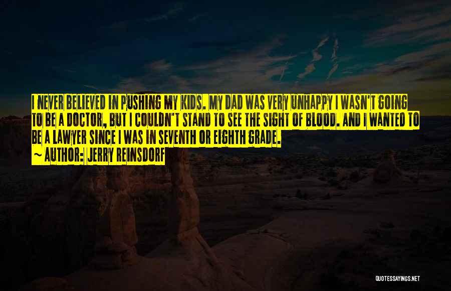 Jerry Reinsdorf Quotes: I Never Believed In Pushing My Kids. My Dad Was Very Unhappy I Wasn't Going To Be A Doctor, But