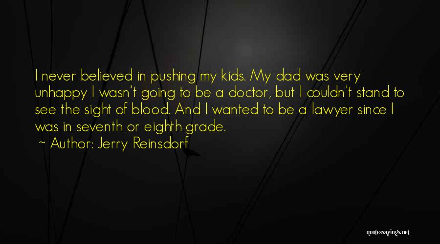 Jerry Reinsdorf Quotes: I Never Believed In Pushing My Kids. My Dad Was Very Unhappy I Wasn't Going To Be A Doctor, But