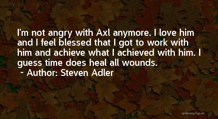 Steven Adler Quotes: I'm Not Angry With Axl Anymore. I Love Him And I Feel Blessed That I Got To Work With Him