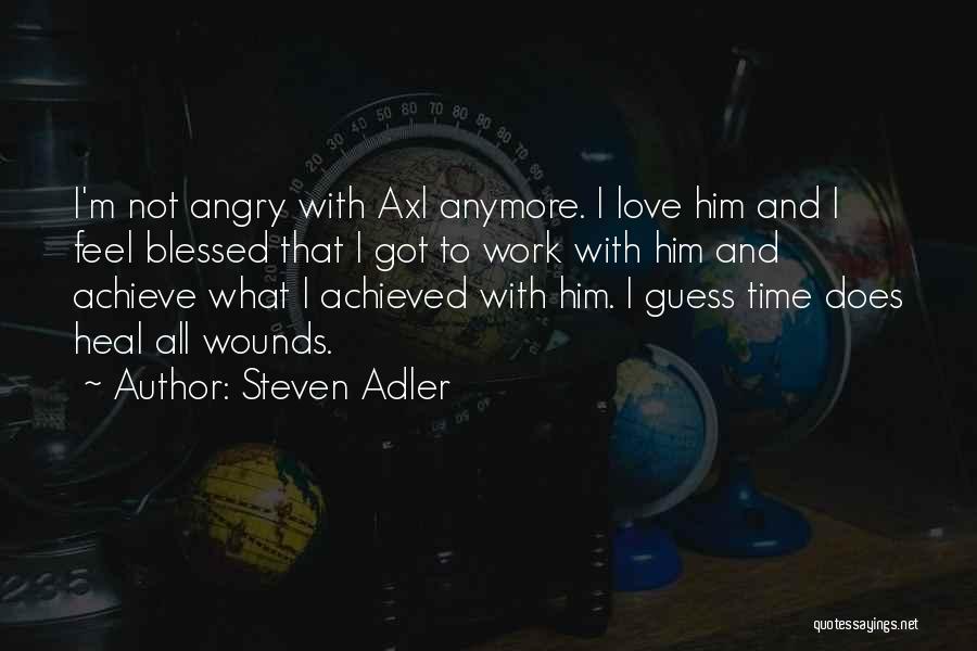 Steven Adler Quotes: I'm Not Angry With Axl Anymore. I Love Him And I Feel Blessed That I Got To Work With Him