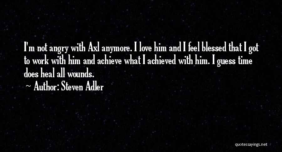 Steven Adler Quotes: I'm Not Angry With Axl Anymore. I Love Him And I Feel Blessed That I Got To Work With Him