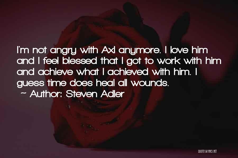 Steven Adler Quotes: I'm Not Angry With Axl Anymore. I Love Him And I Feel Blessed That I Got To Work With Him