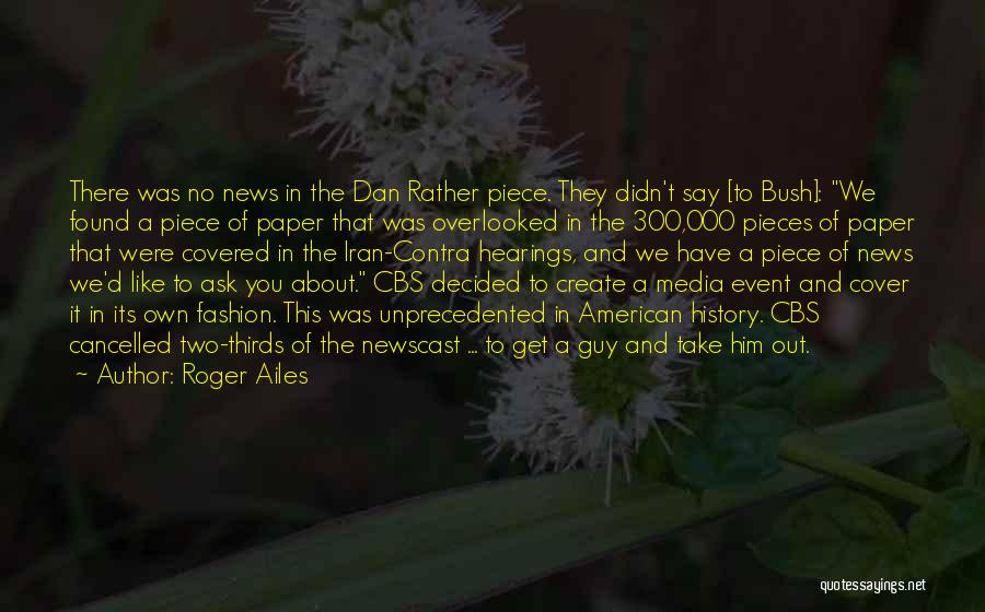 Roger Ailes Quotes: There Was No News In The Dan Rather Piece. They Didn't Say [to Bush]: We Found A Piece Of Paper