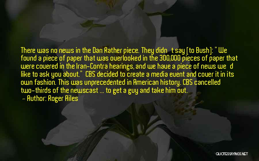Roger Ailes Quotes: There Was No News In The Dan Rather Piece. They Didn't Say [to Bush]: We Found A Piece Of Paper