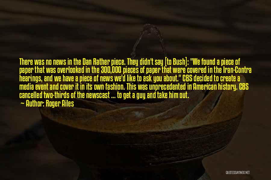 Roger Ailes Quotes: There Was No News In The Dan Rather Piece. They Didn't Say [to Bush]: We Found A Piece Of Paper