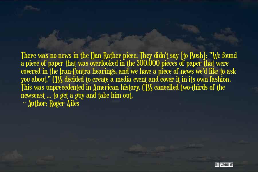 Roger Ailes Quotes: There Was No News In The Dan Rather Piece. They Didn't Say [to Bush]: We Found A Piece Of Paper