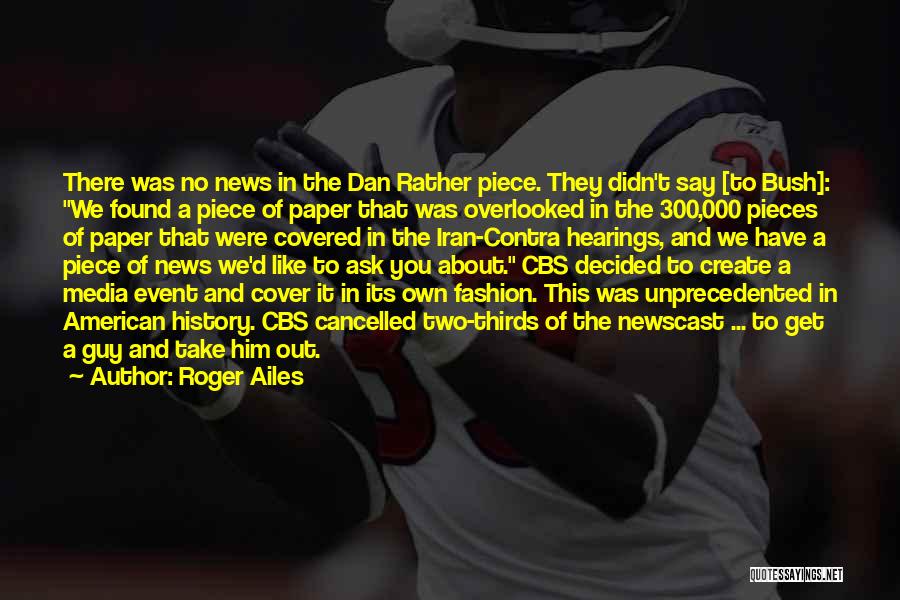 Roger Ailes Quotes: There Was No News In The Dan Rather Piece. They Didn't Say [to Bush]: We Found A Piece Of Paper