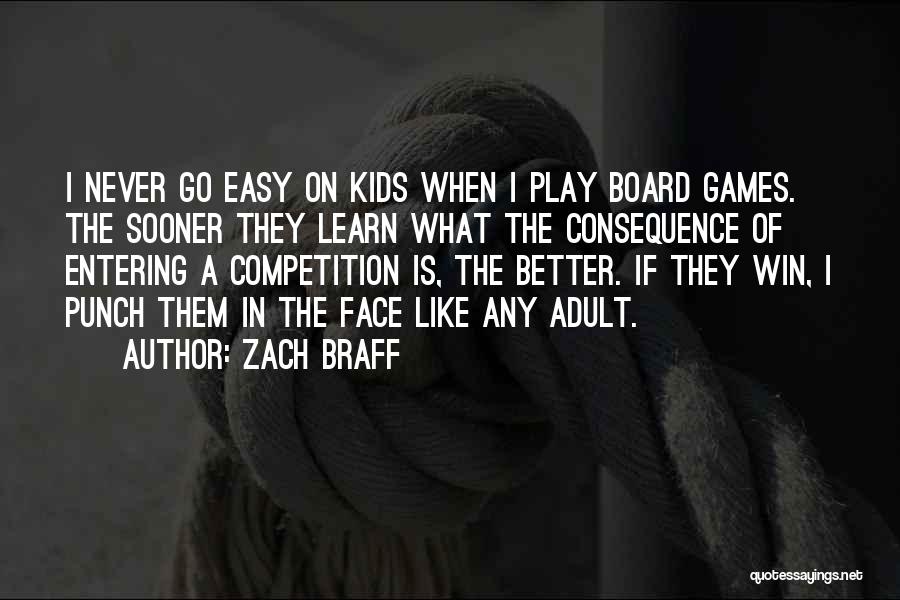 Zach Braff Quotes: I Never Go Easy On Kids When I Play Board Games. The Sooner They Learn What The Consequence Of Entering