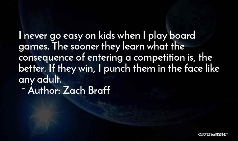 Zach Braff Quotes: I Never Go Easy On Kids When I Play Board Games. The Sooner They Learn What The Consequence Of Entering