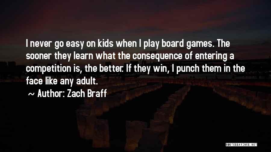 Zach Braff Quotes: I Never Go Easy On Kids When I Play Board Games. The Sooner They Learn What The Consequence Of Entering