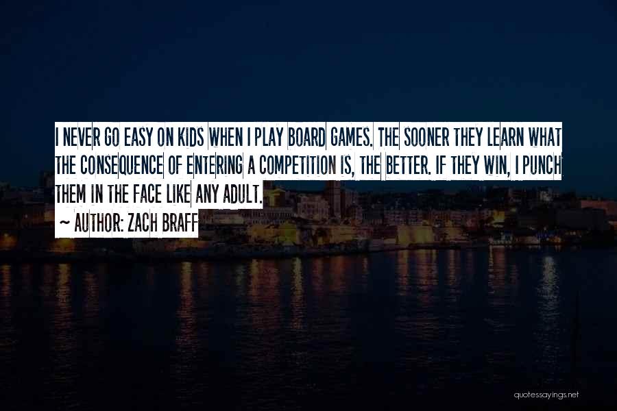 Zach Braff Quotes: I Never Go Easy On Kids When I Play Board Games. The Sooner They Learn What The Consequence Of Entering