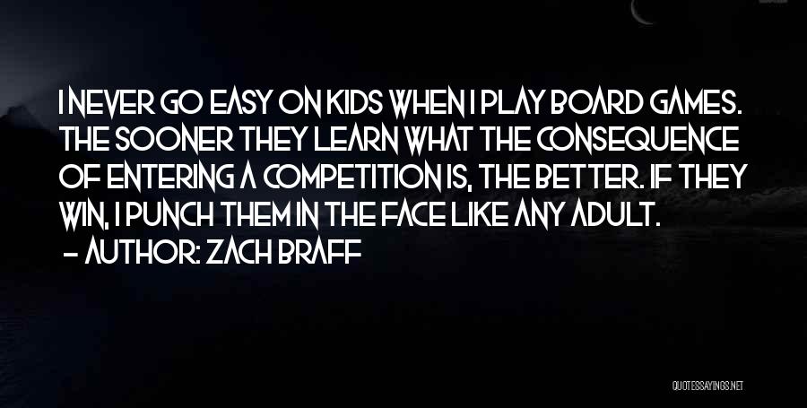Zach Braff Quotes: I Never Go Easy On Kids When I Play Board Games. The Sooner They Learn What The Consequence Of Entering