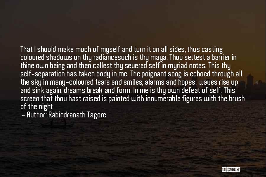 Rabindranath Tagore Quotes: That I Should Make Much Of Myself And Turn It On All Sides, Thus Casting Coloured Shadows On Thy Radiancesuch