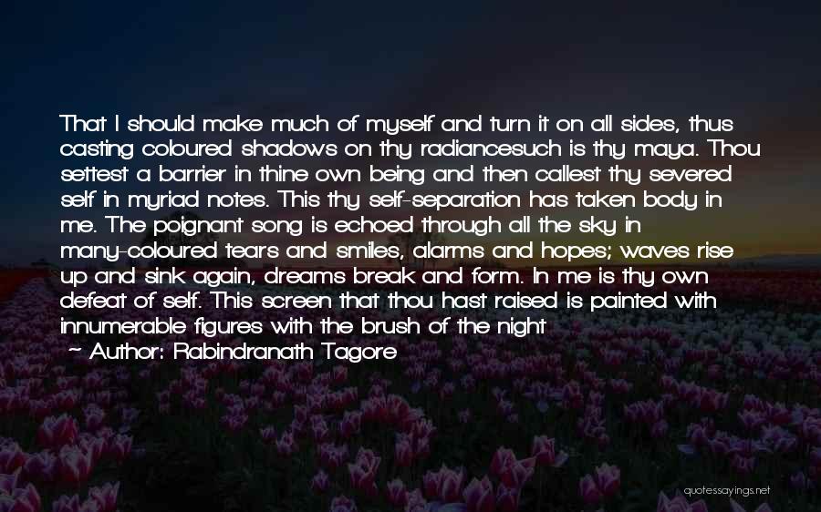 Rabindranath Tagore Quotes: That I Should Make Much Of Myself And Turn It On All Sides, Thus Casting Coloured Shadows On Thy Radiancesuch