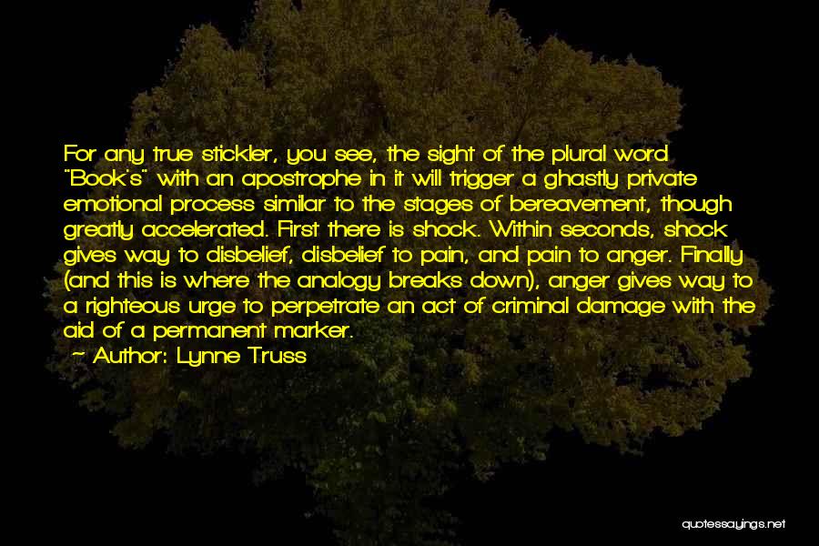 Lynne Truss Quotes: For Any True Stickler, You See, The Sight Of The Plural Word Book's With An Apostrophe In It Will Trigger