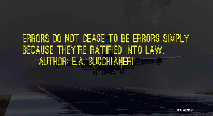 E.A. Bucchianeri Quotes: Errors Do Not Cease To Be Errors Simply Because They're Ratified Into Law.