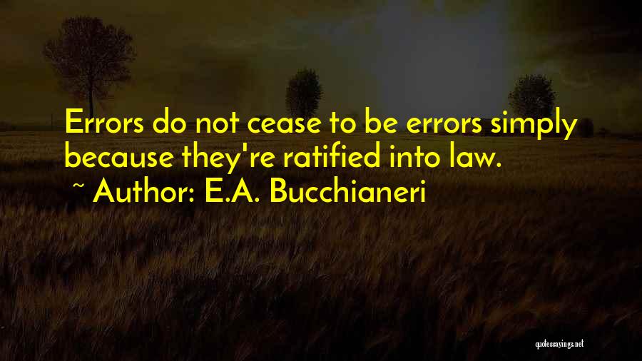 E.A. Bucchianeri Quotes: Errors Do Not Cease To Be Errors Simply Because They're Ratified Into Law.