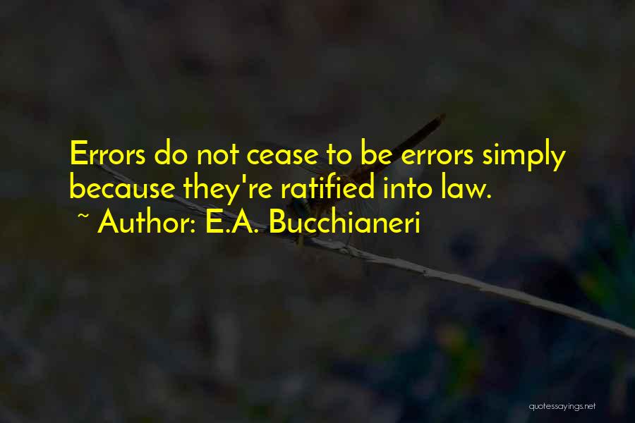 E.A. Bucchianeri Quotes: Errors Do Not Cease To Be Errors Simply Because They're Ratified Into Law.