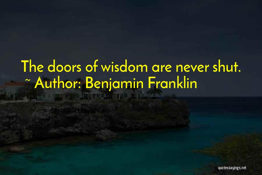 Benjamin Franklin Quotes: The Doors Of Wisdom Are Never Shut.