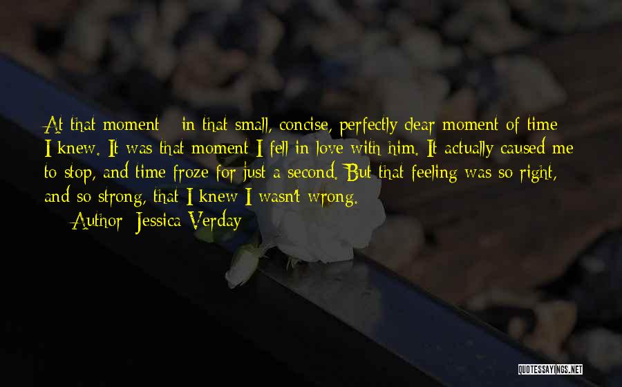 Jessica Verday Quotes: At That Moment - In That Small, Concise, Perfectly Clear Moment Of Time - I Knew. It Was That Moment