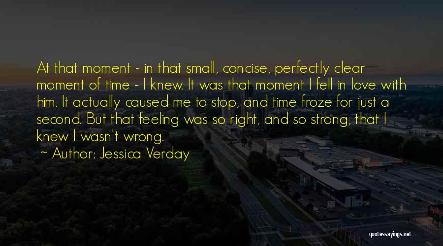 Jessica Verday Quotes: At That Moment - In That Small, Concise, Perfectly Clear Moment Of Time - I Knew. It Was That Moment