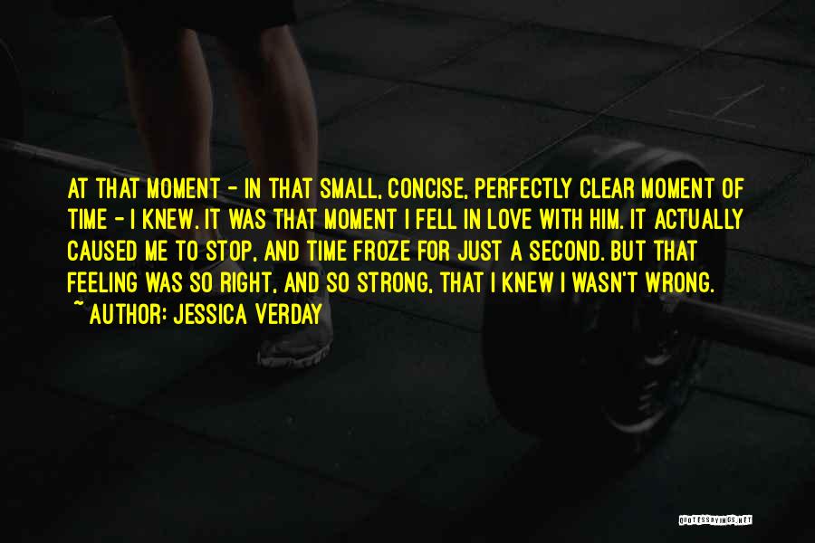 Jessica Verday Quotes: At That Moment - In That Small, Concise, Perfectly Clear Moment Of Time - I Knew. It Was That Moment