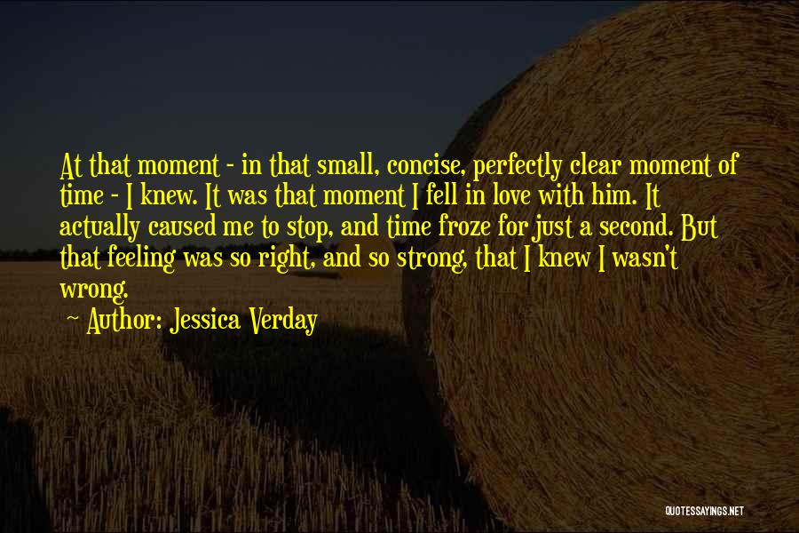 Jessica Verday Quotes: At That Moment - In That Small, Concise, Perfectly Clear Moment Of Time - I Knew. It Was That Moment