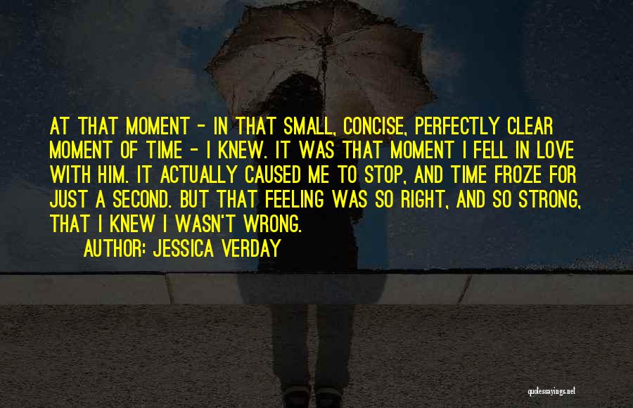 Jessica Verday Quotes: At That Moment - In That Small, Concise, Perfectly Clear Moment Of Time - I Knew. It Was That Moment