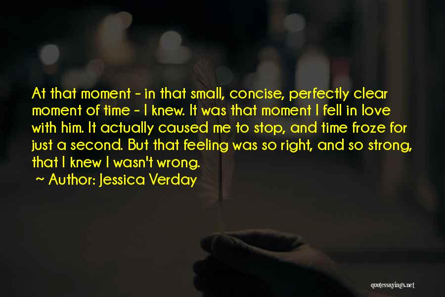 Jessica Verday Quotes: At That Moment - In That Small, Concise, Perfectly Clear Moment Of Time - I Knew. It Was That Moment