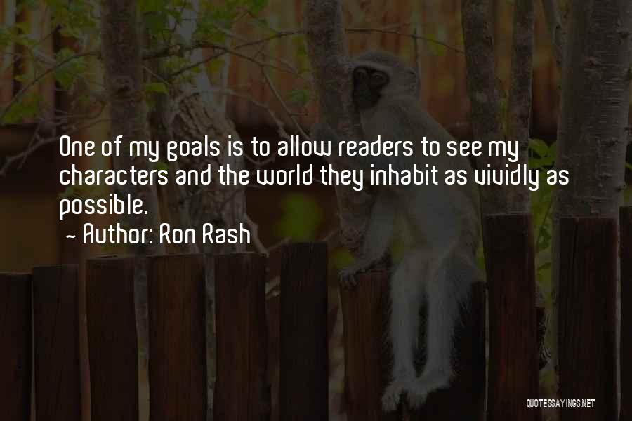 Ron Rash Quotes: One Of My Goals Is To Allow Readers To See My Characters And The World They Inhabit As Vividly As