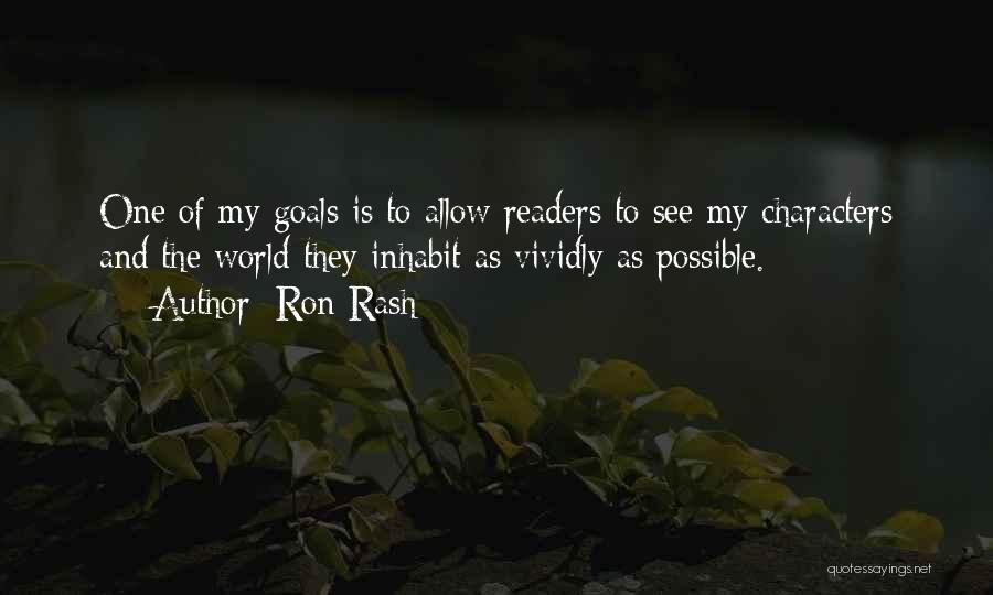 Ron Rash Quotes: One Of My Goals Is To Allow Readers To See My Characters And The World They Inhabit As Vividly As