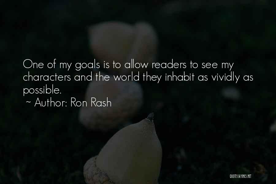 Ron Rash Quotes: One Of My Goals Is To Allow Readers To See My Characters And The World They Inhabit As Vividly As