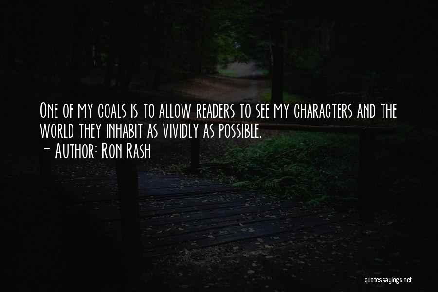 Ron Rash Quotes: One Of My Goals Is To Allow Readers To See My Characters And The World They Inhabit As Vividly As