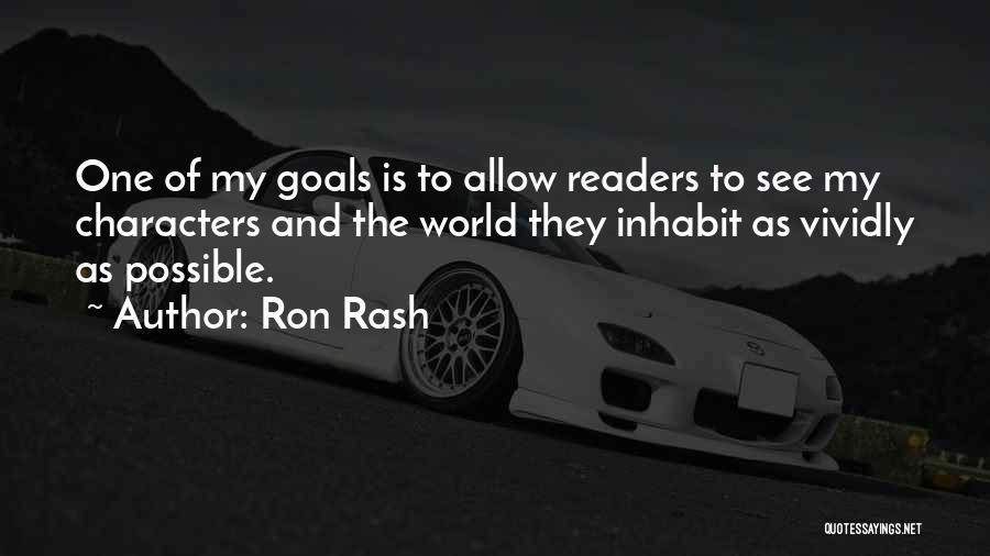 Ron Rash Quotes: One Of My Goals Is To Allow Readers To See My Characters And The World They Inhabit As Vividly As