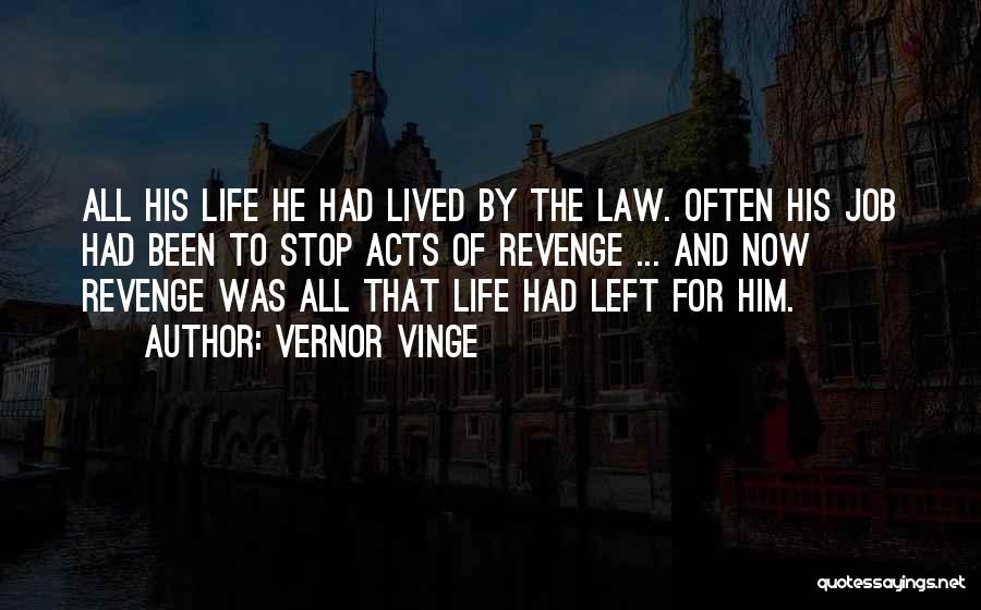Vernor Vinge Quotes: All His Life He Had Lived By The Law. Often His Job Had Been To Stop Acts Of Revenge ...
